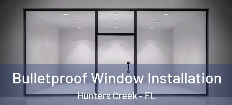 Bulletproof Window Installation Hunters Creek - FL