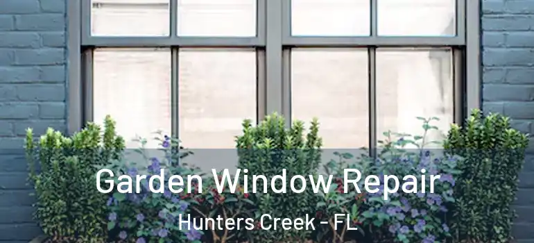 Garden Window Repair Hunters Creek - FL