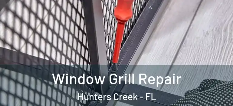 Window Grill Repair Hunters Creek - FL