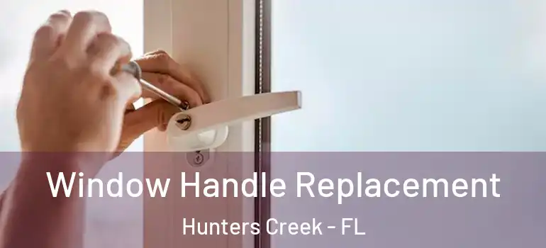 Window Handle Replacement Hunters Creek - FL