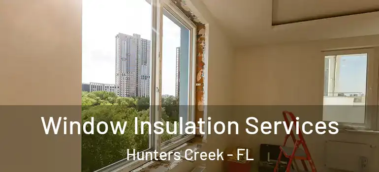 Window Insulation Services Hunters Creek - FL